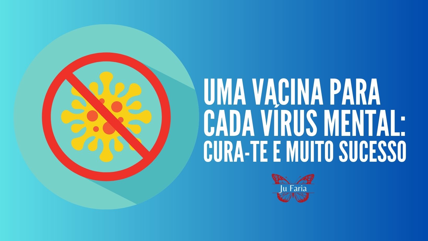 Read more about the article Uma Vacina Para Cada Vírus Mental: Cura-te e Muito Sucesso