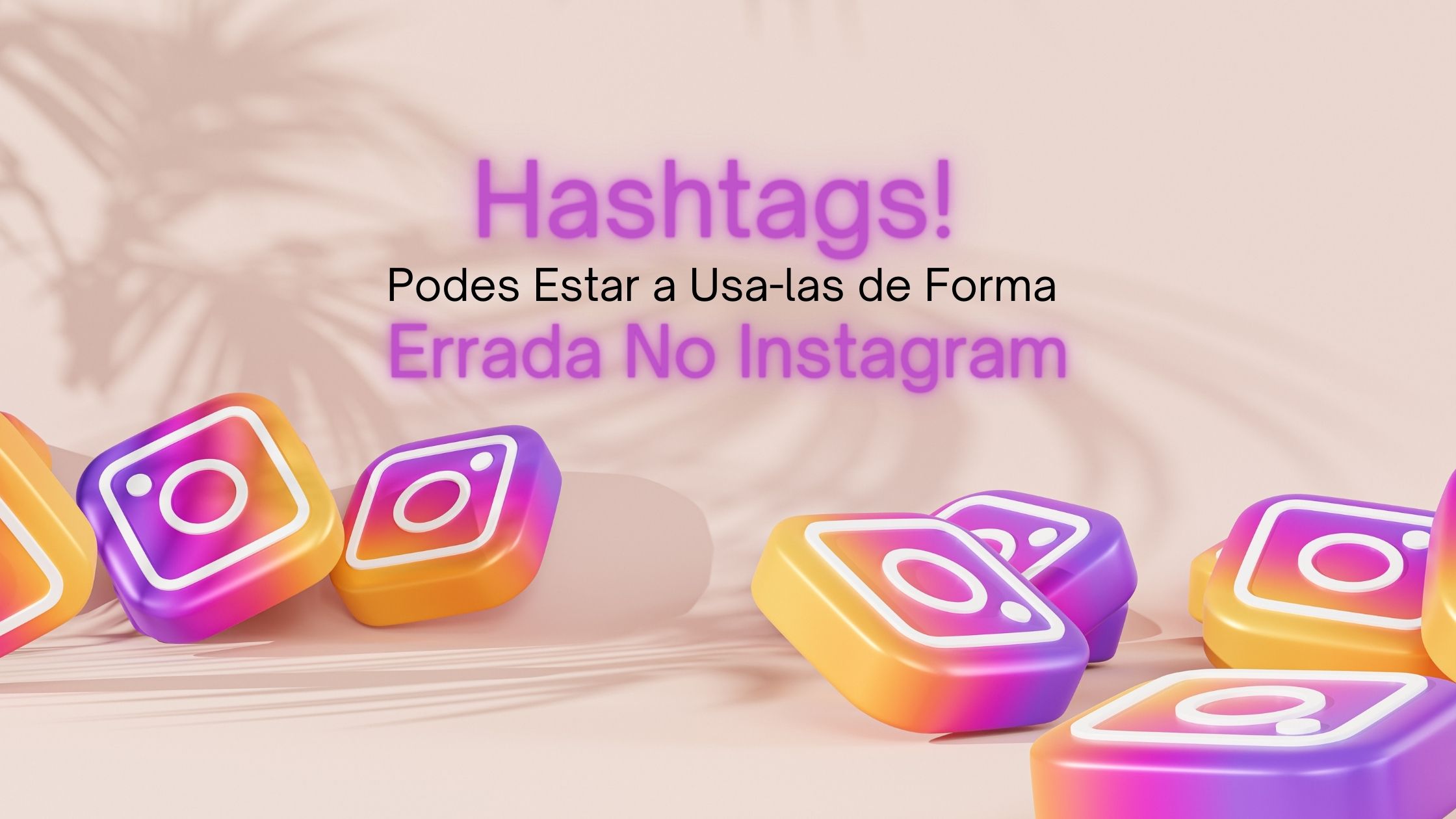 Read more about the article Hashtags! Podes Estar a Usá-las de Forma Errada No Instagram